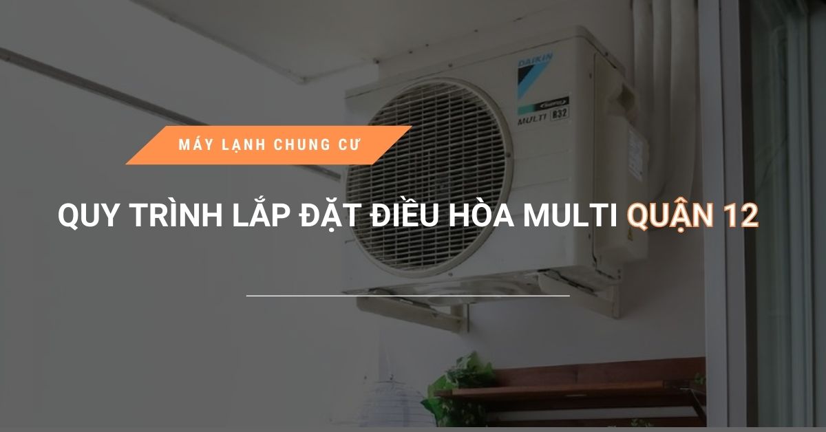 quy trinh lap dat dieu hoa multi quan 12 1 - Quy trình lắp đặt điều hòa Multi Quận 12