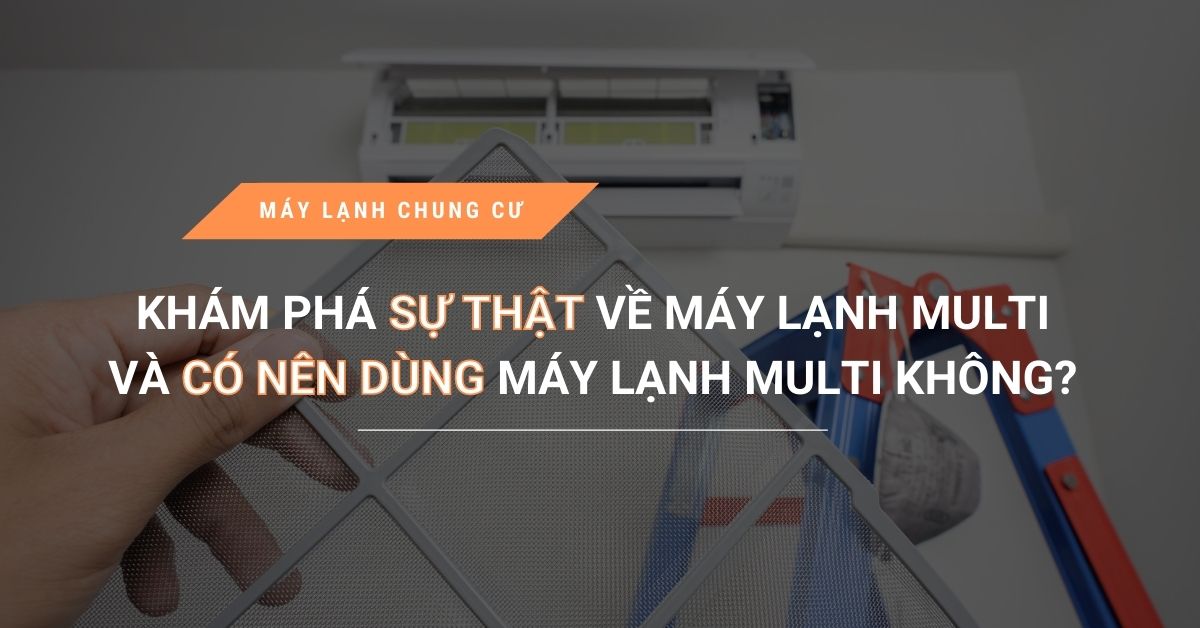 Khám phá sự thật về máy lạnh Multi và có nên dùng máy lạnh Multi không? kham pha su that ve may lanh multi va co nen dung may lanh multi khong - Khám phá sự thật về máy lạnh Multi và có nên dùng máy lạnh Multi không?