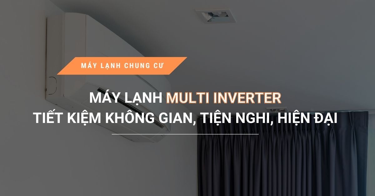may lanh multi inverter tiet kiem khong gian tien nghi hien dai - Máy lạnh multi inverter tiết kiệm không gian, tiện nghi, hiện đại