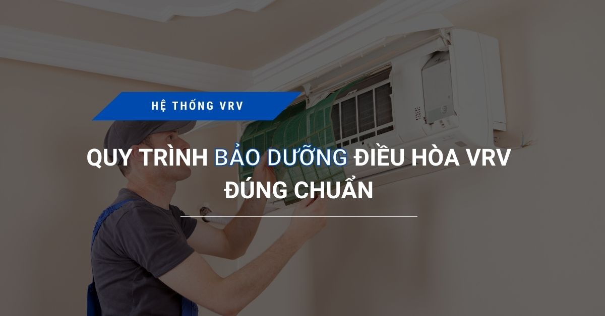 quy trinh bao duong dieu hoa vrv dung chuan - Quy trình bảo dưỡng điều hòa VRV đúng chuẩn